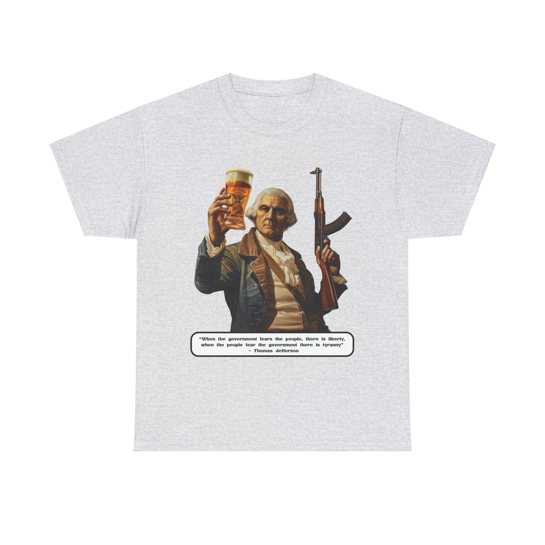 Jefferson quote on front 3 - Citizens in Arms - Unisex Heavy Cotton Tee - "When the government fears the people, there is liberty, when the people fear the government there is tyranny" - Thomas Jefferson