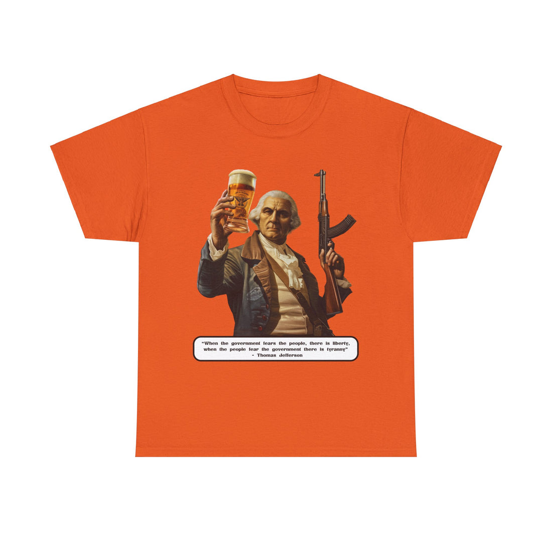 Jefferson quote on front 3 - Citizens in Arms - Unisex Heavy Cotton Tee - "When the government fears the people, there is liberty, when the people fear the government there is tyranny" - Thomas Jefferson