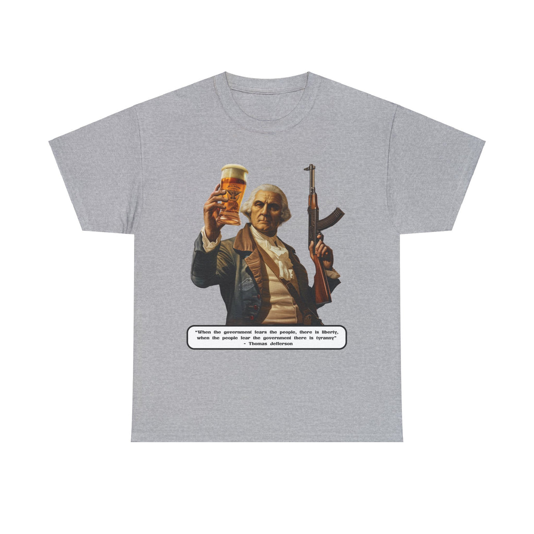 Jefferson quote on front 3 - Citizens in Arms - Unisex Heavy Cotton Tee - "When the government fears the people, there is liberty, when the people fear the government there is tyranny" - Thomas Jefferson