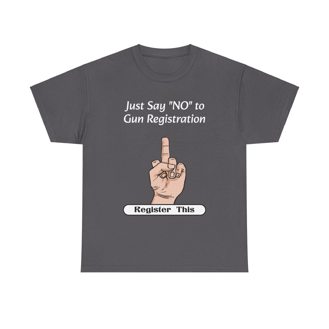 Just Say NO to Gun Registration - Register This - Citizens in Arms - Unisex Heavy Cotton Tee -