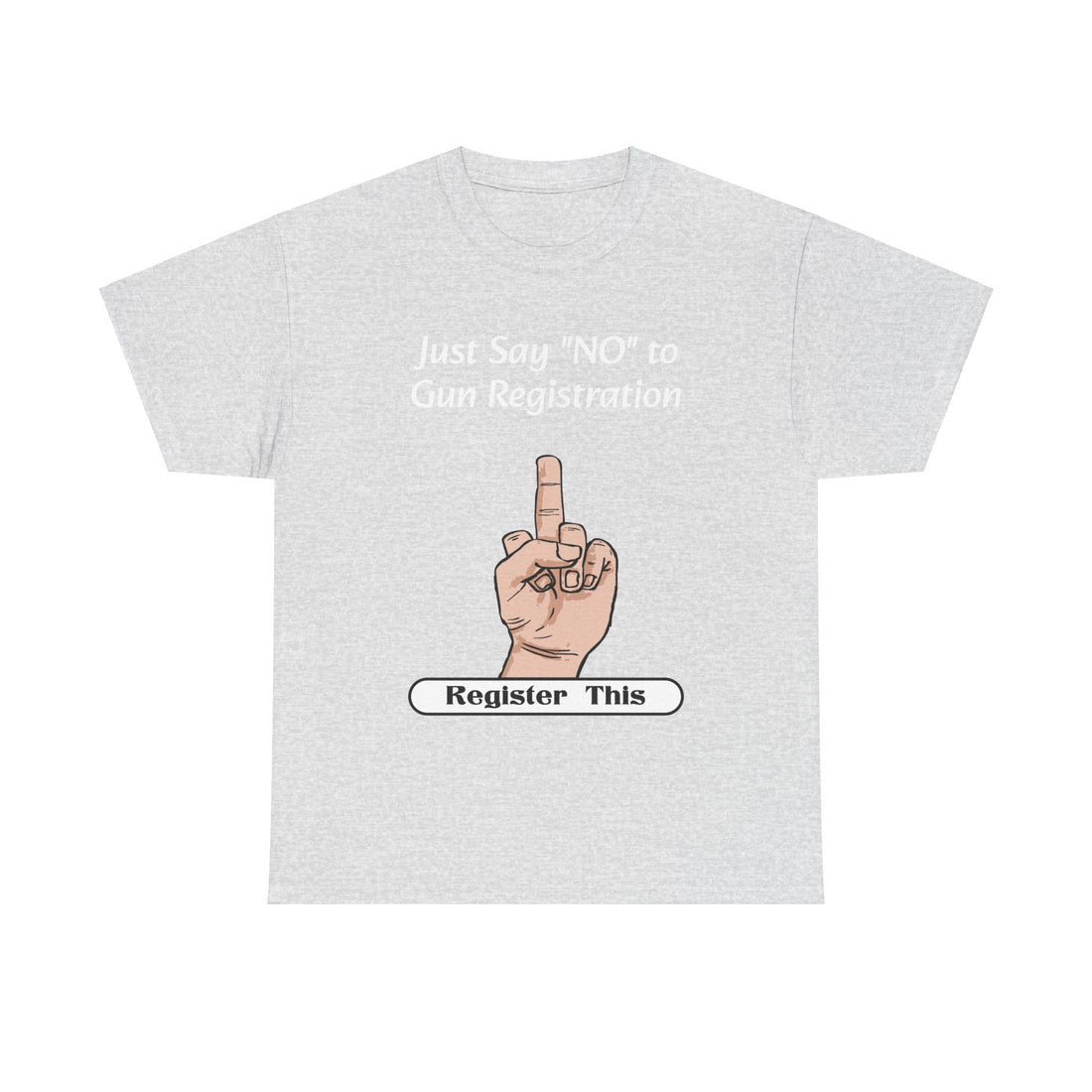 Just Say NO to Gun Registration - Register This - Citizens in Arms - Unisex Heavy Cotton Tee -