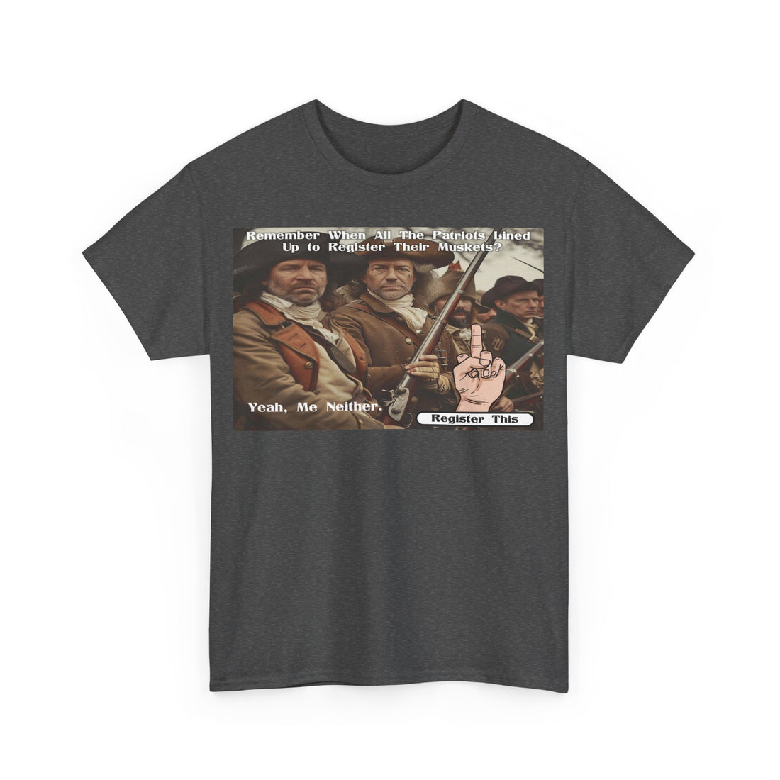 Remember When Patriots Lined Up to Register Muskets - Yeah, Me Neither - Register This - Citizens in Arms - Unisex Heavy Cotton Tee