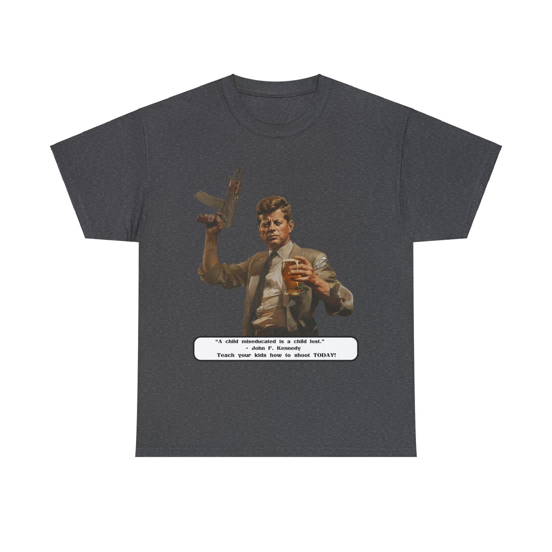 Kennedy quote on front 4 - Citizens in Arms - Unisex Heavy Cotton Tee - “A child miseducated is a child lost.”  - John F. Kennedy  - Teach your kids how to shoot TODAY!