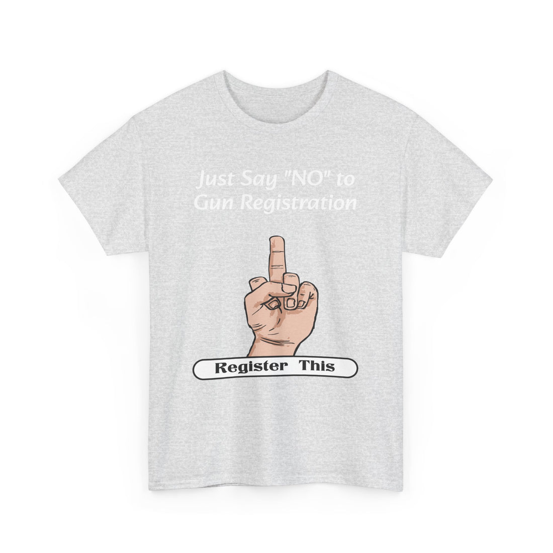 Just Say NO to Gun Registration - Register This - Citizens in Arms - Unisex Heavy Cotton Tee -