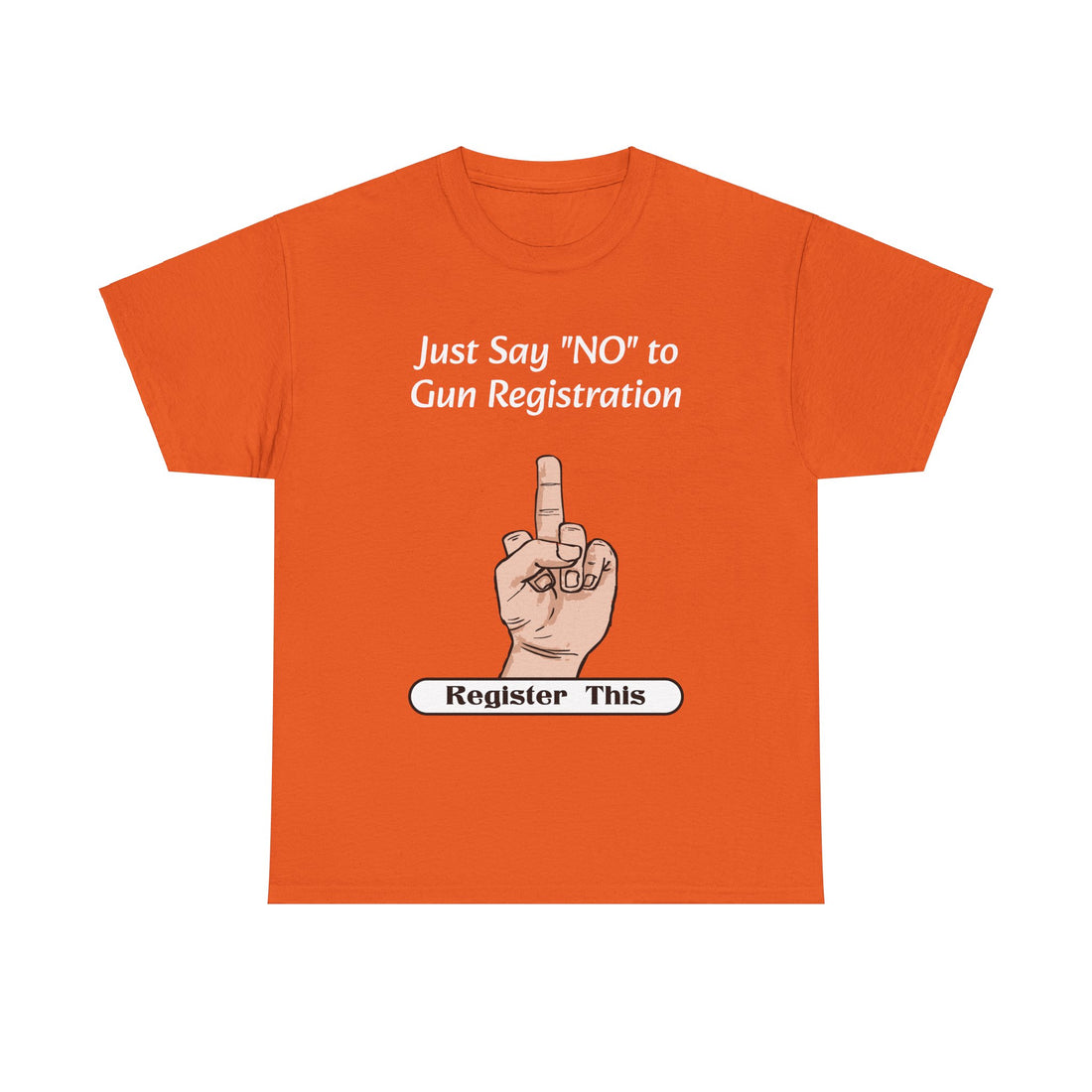 Just Say NO to Gun Registration - Register This - Citizens in Arms - Unisex Heavy Cotton Tee -