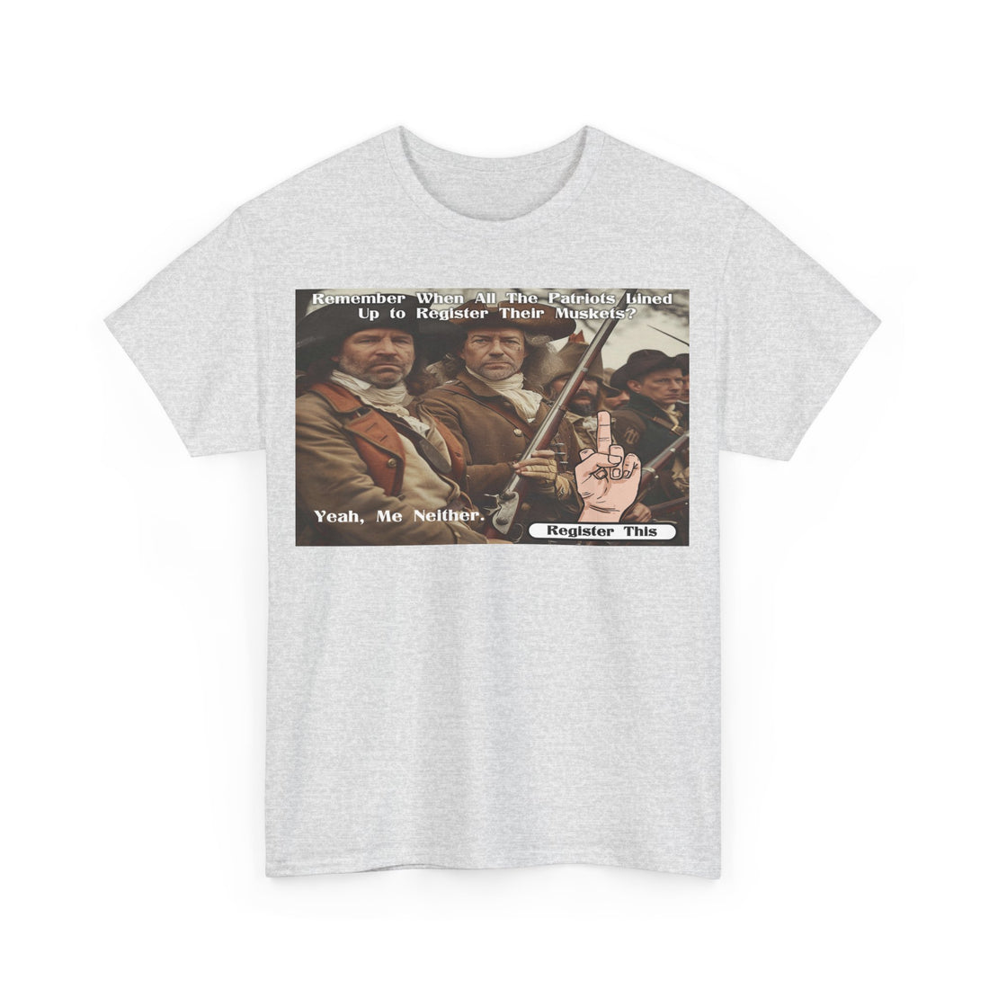 Remember When Patriots Lined Up to Register Muskets - Yeah, Me Neither - Register This - Citizens in Arms - Unisex Heavy Cotton Tee